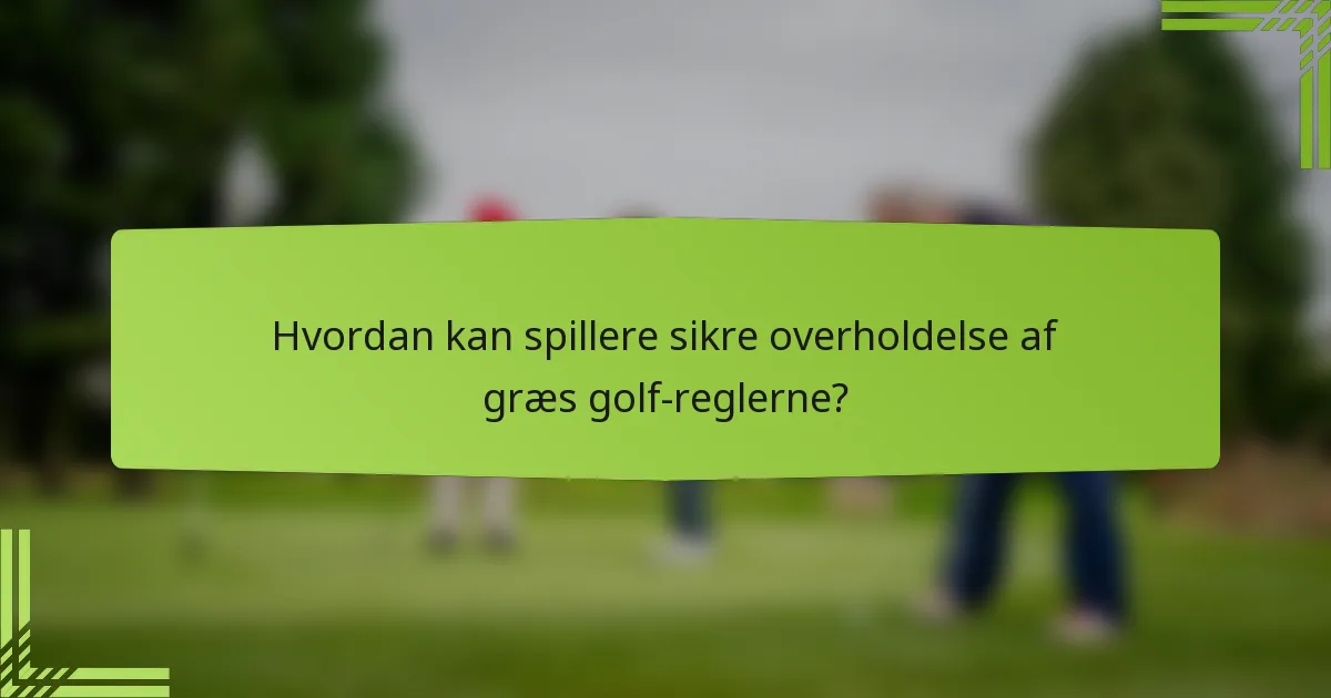 Hvordan kan spillere sikre overholdelse af græs golf-reglerne?