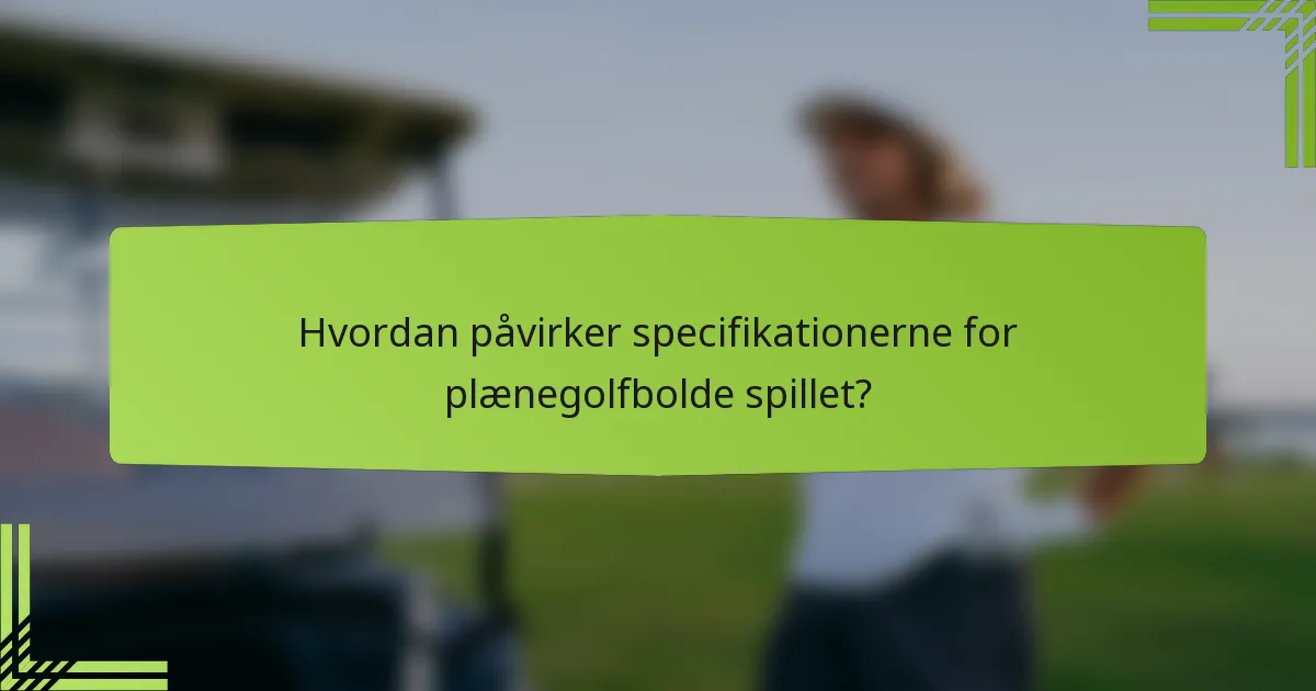 Hvordan påvirker specifikationerne for plænegolfbolde spillet?