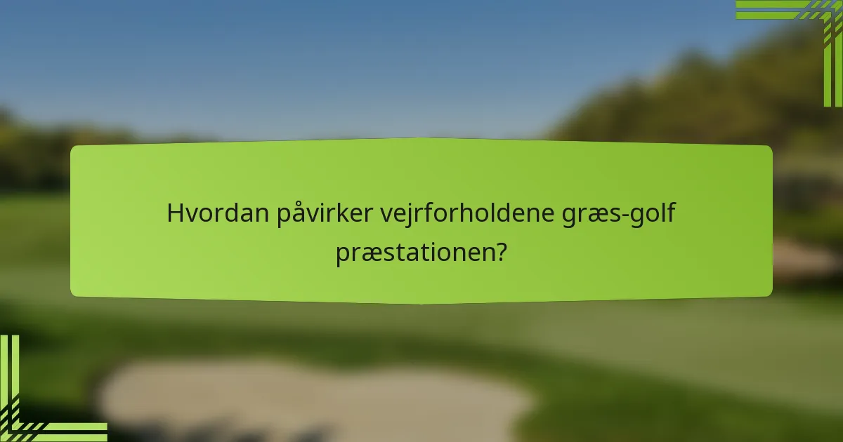 Hvordan påvirker vejrforholdene græs-golf præstationen?