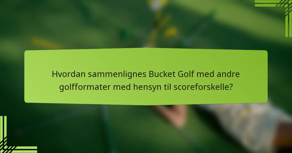 Hvordan sammenlignes Bucket Golf med andre golfformater med hensyn til scoreforskelle?