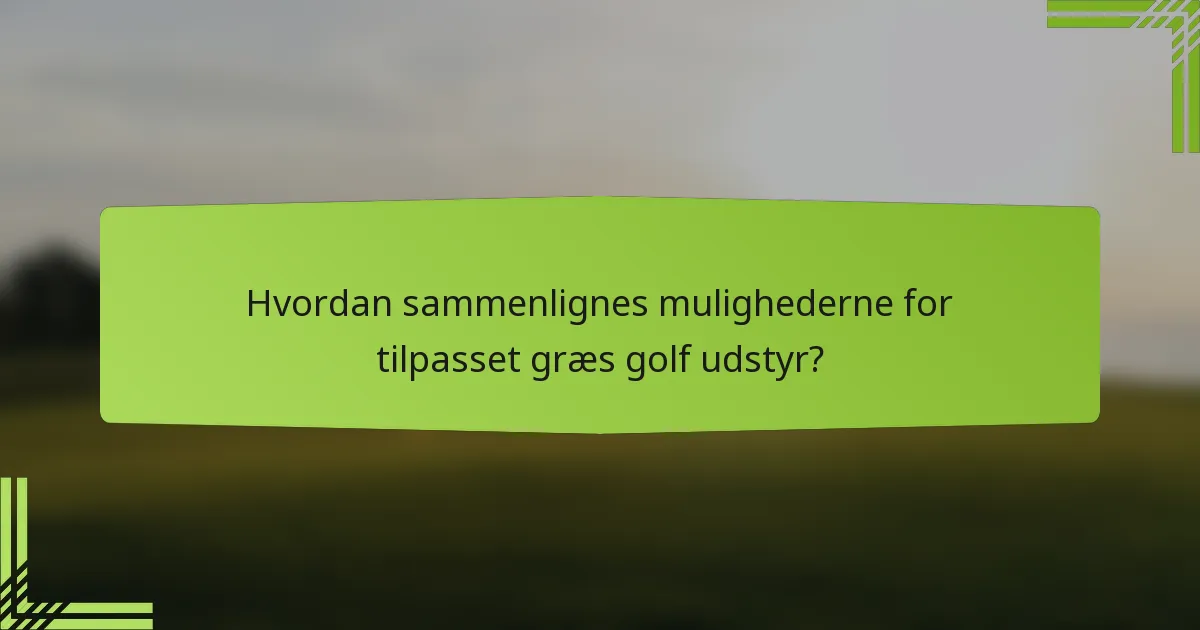 Hvordan sammenlignes mulighederne for tilpasset græs golf udstyr?
