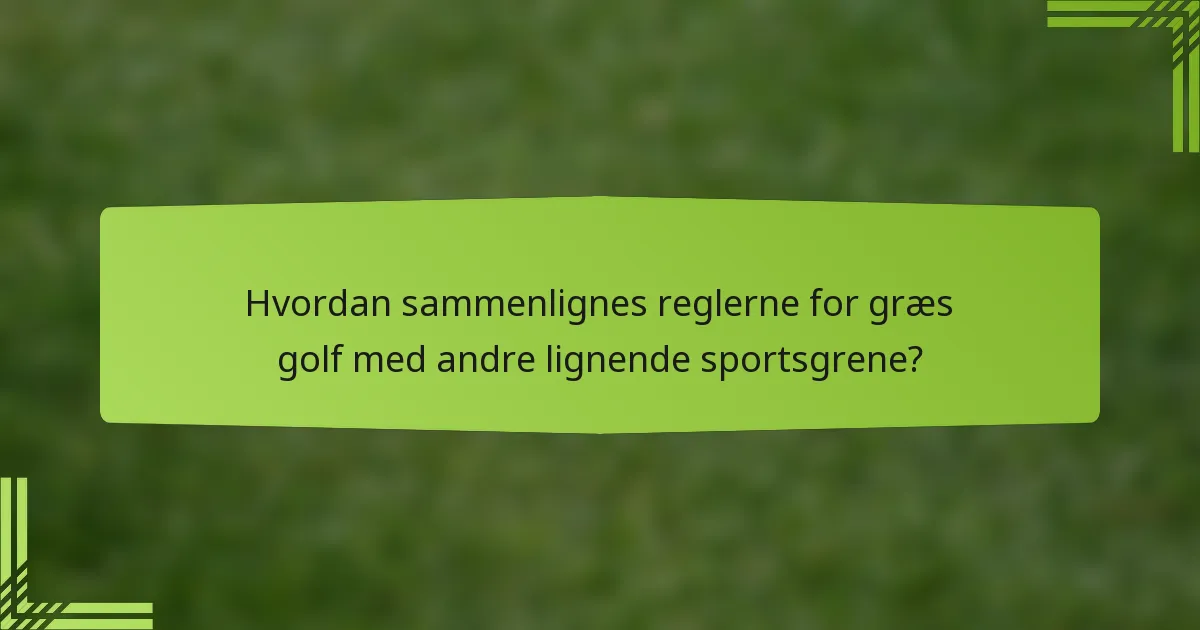 Hvordan sammenlignes reglerne for græs golf med andre lignende sportsgrene?