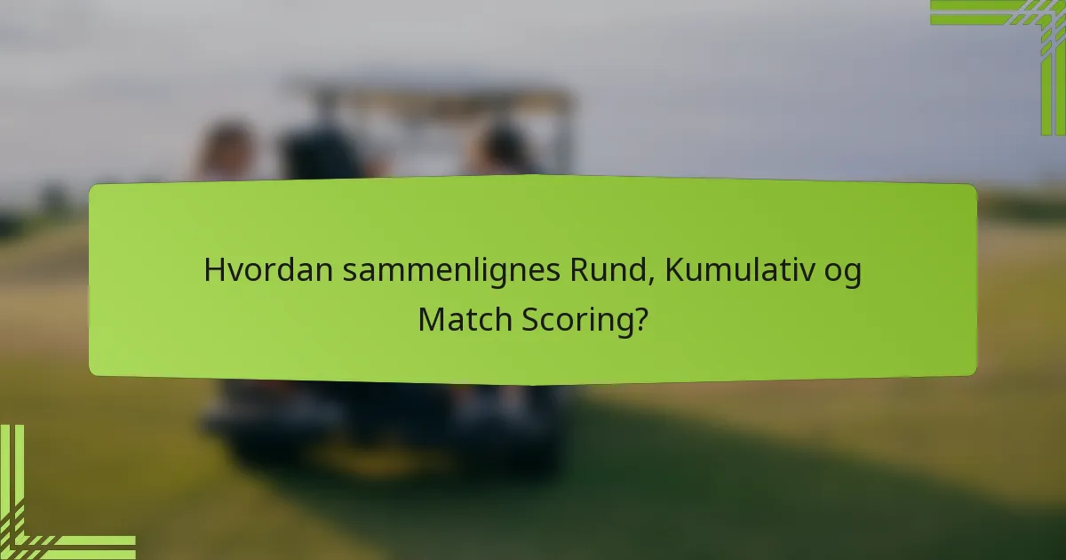 Hvordan sammenlignes Rund, Kumulativ og Match Scoring?