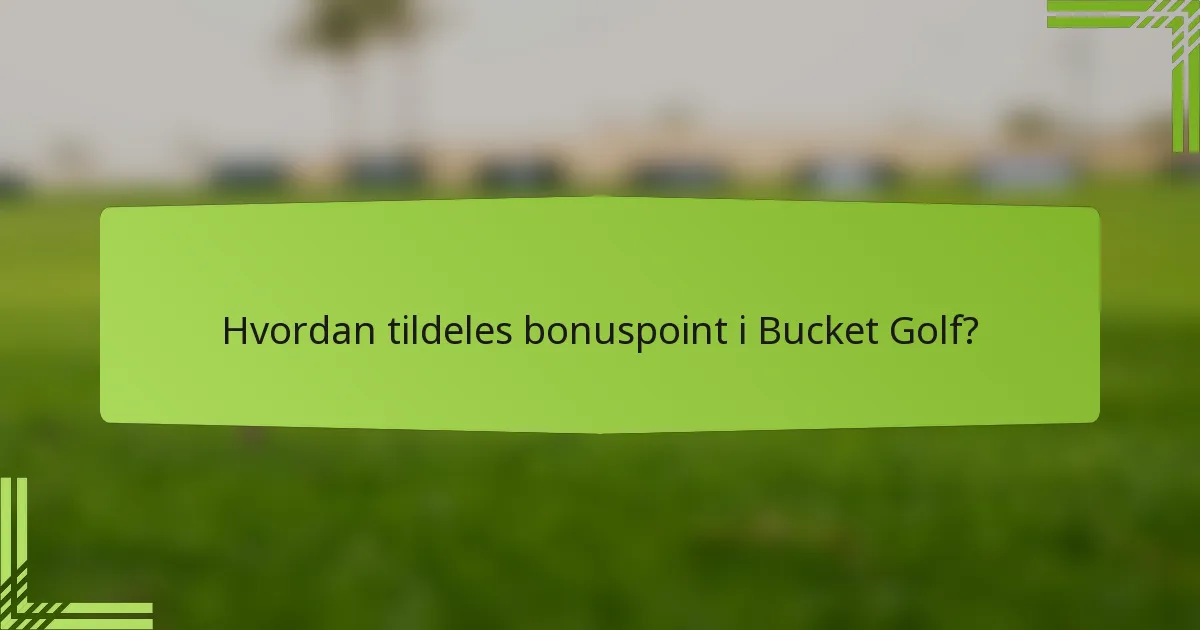 Hvordan tildeles bonuspoint i Bucket Golf?