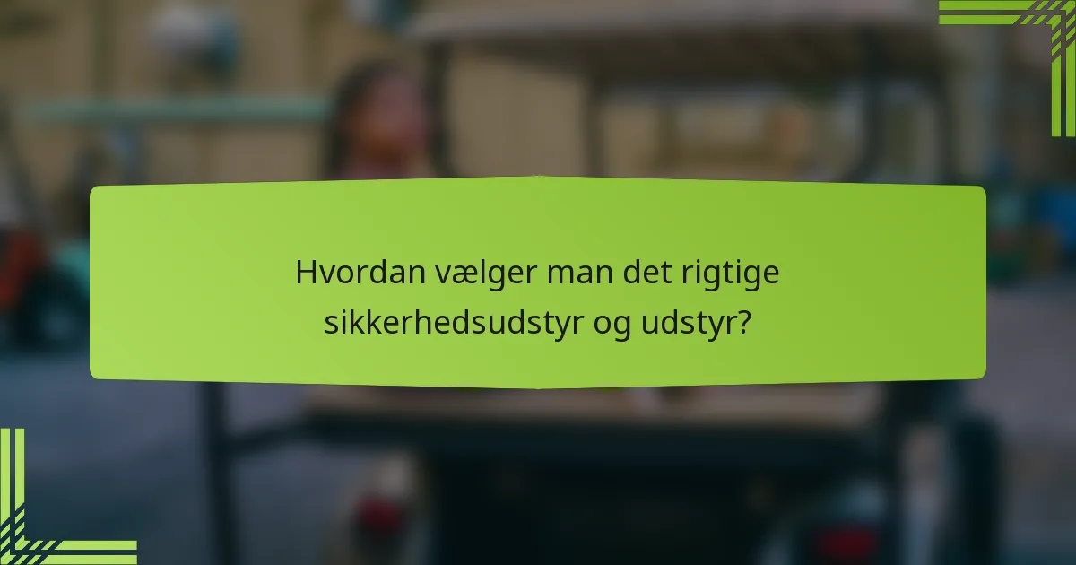 Hvordan vælger man det rigtige sikkerhedsudstyr og udstyr?